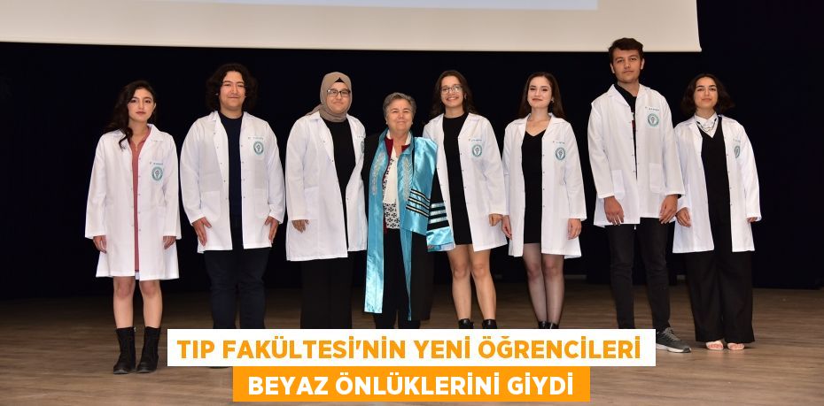 TIP FAKÜLTESİ'NİN YENİ ÖĞRENCİLERİ  BEYAZ ÖNLÜKLERİNİ GİYDİ