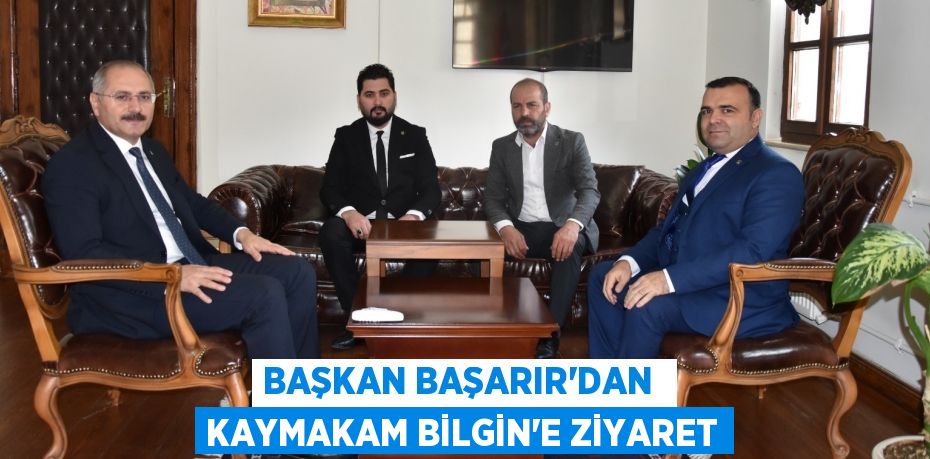 BAŞKAN BAŞARIR’DAN  KAYMAKAM BİLGİN’E ZİYARET