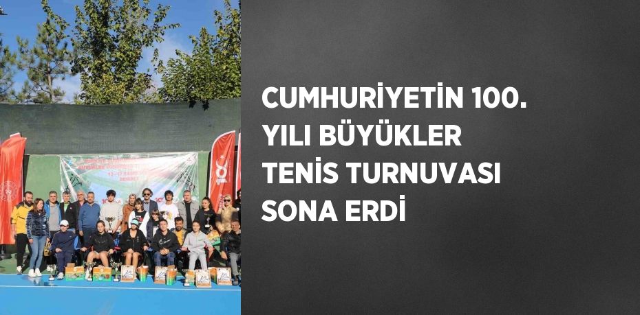 CUMHURİYETİN 100. YILI BÜYÜKLER TENİS TURNUVASI SONA ERDİ