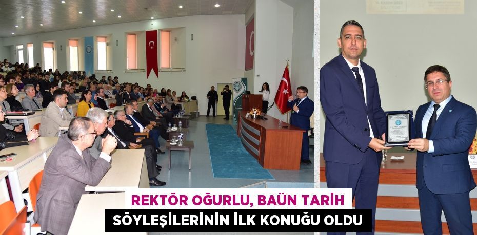 REKTÖR OĞURLU, BAÜN TARİH  SÖYLEŞİLERİNİN İLK KONUĞU OLDU