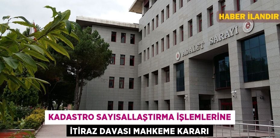 Kadastro sayısallaştırma işlemlerine itiraz davası mahkeme kararı