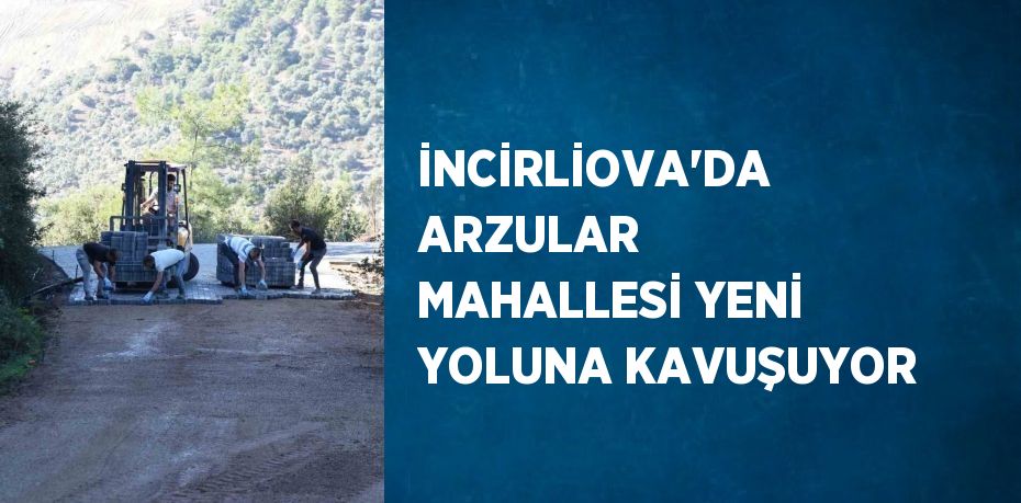 İNCİRLİOVA’DA ARZULAR MAHALLESİ YENİ YOLUNA KAVUŞUYOR