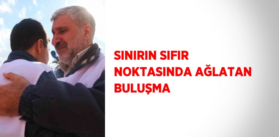 SINIRIN SIFIR NOKTASINDA AĞLATAN BULUŞMA