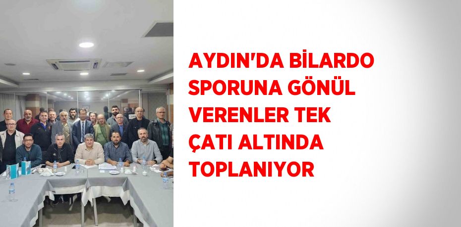 AYDIN’DA BİLARDO SPORUNA GÖNÜL VERENLER TEK ÇATI ALTINDA TOPLANIYOR