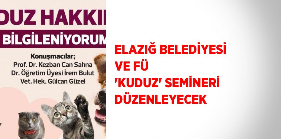 ELAZIĞ BELEDİYESİ VE FÜ ’KUDUZ’ SEMİNERİ DÜZENLEYECEK