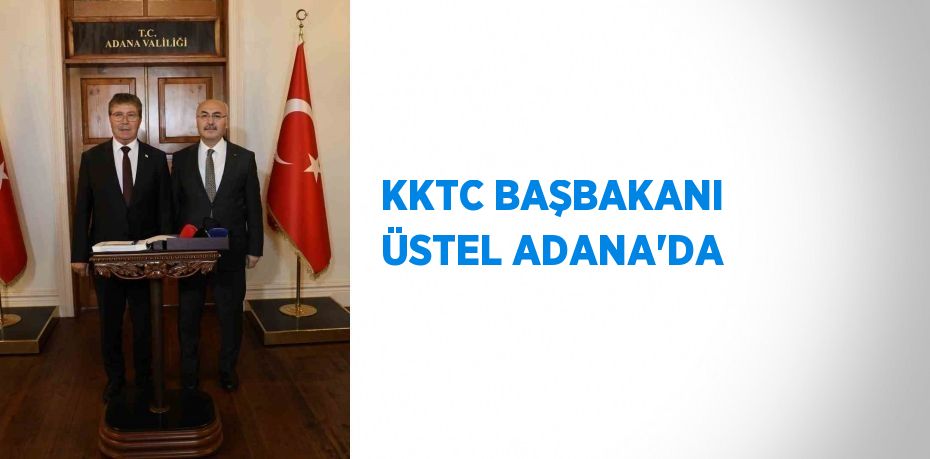 KKTC BAŞBAKANI ÜSTEL ADANA’DA