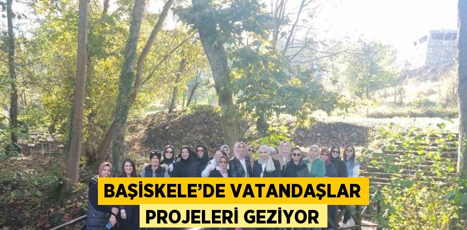 BAŞİSKELE’DE VATANDAŞLAR PROJELERİ GEZİYOR