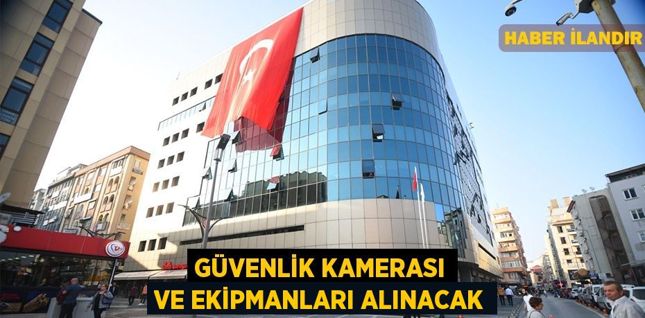 Güvenlik kamerası ve ekipmanları alınacak