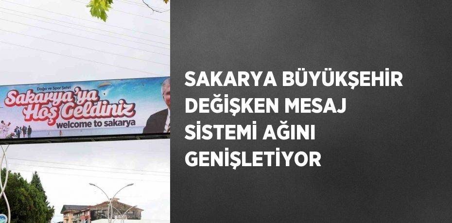 SAKARYA BÜYÜKŞEHİR DEĞİŞKEN MESAJ SİSTEMİ AĞINI GENİŞLETİYOR