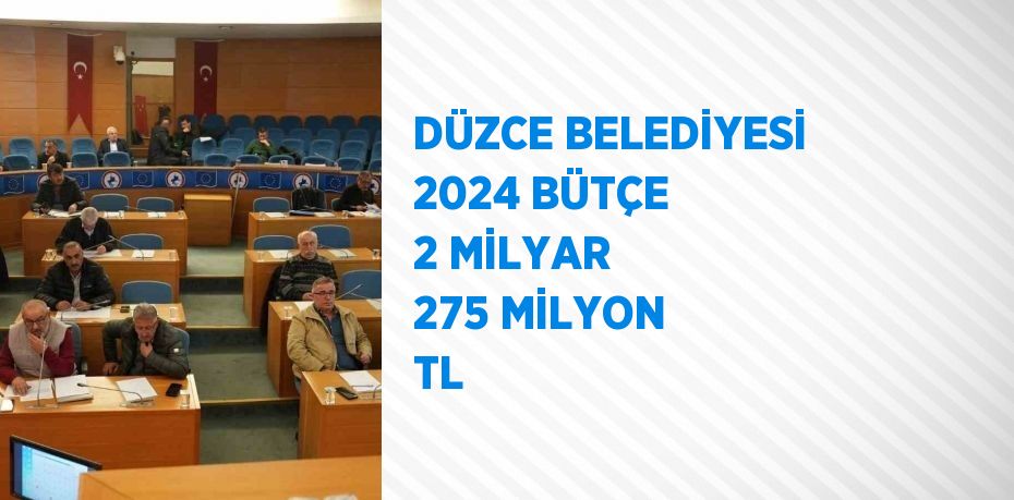 DÜZCE BELEDİYESİ 2024 BÜTÇE 2 MİLYAR 275 MİLYON TL