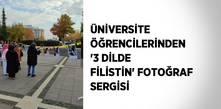 ÜNİVERSİTE ÖĞRENCİLERİNDEN ’3 DİLDE FİLİSTİN’ FOTOĞRAF SERGİSİ