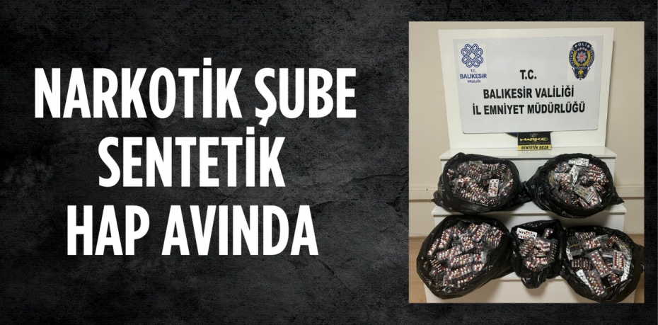 NARKOTİK ŞUBE  SENTETİK HAP AVINDA