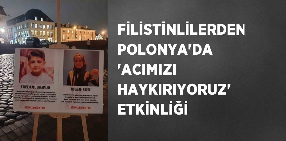 FİLİSTİNLİLERDEN POLONYA’DA 'ACIMIZI HAYKIRIYORUZ' ETKİNLİĞİ