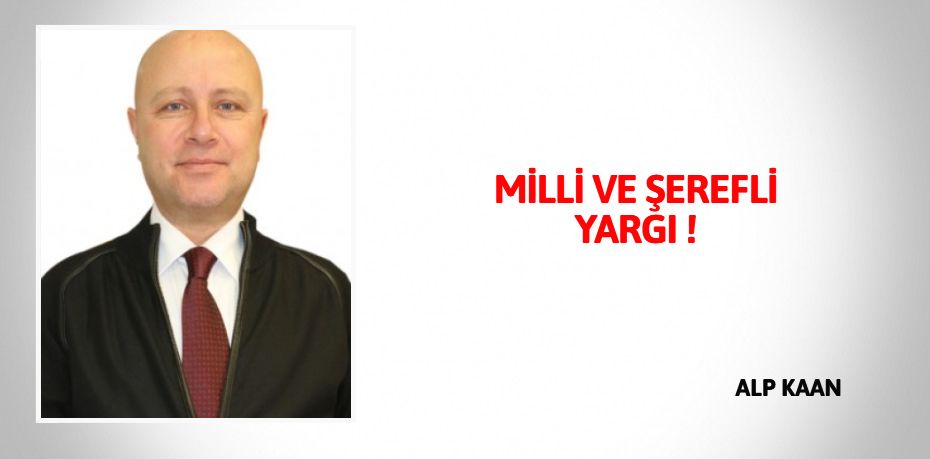 MİLLİ VE ŞEREFLİ YARGI !