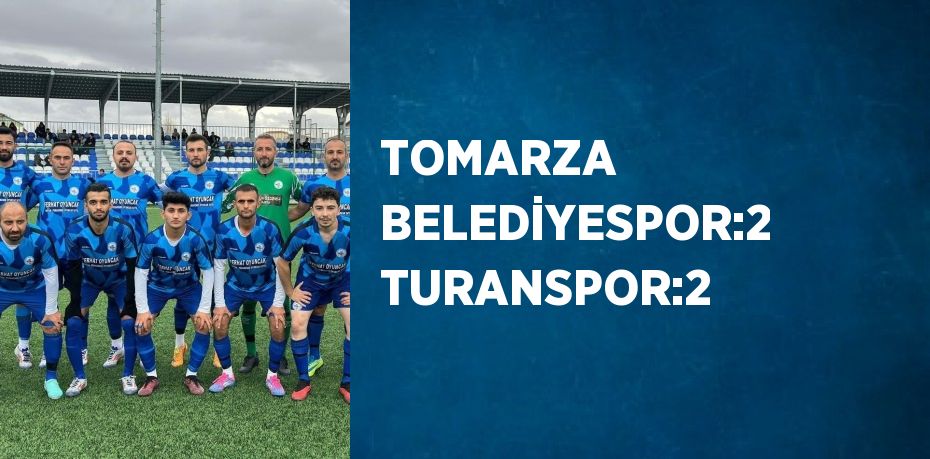 TOMARZA BELEDİYESPOR:2 TURANSPOR:2