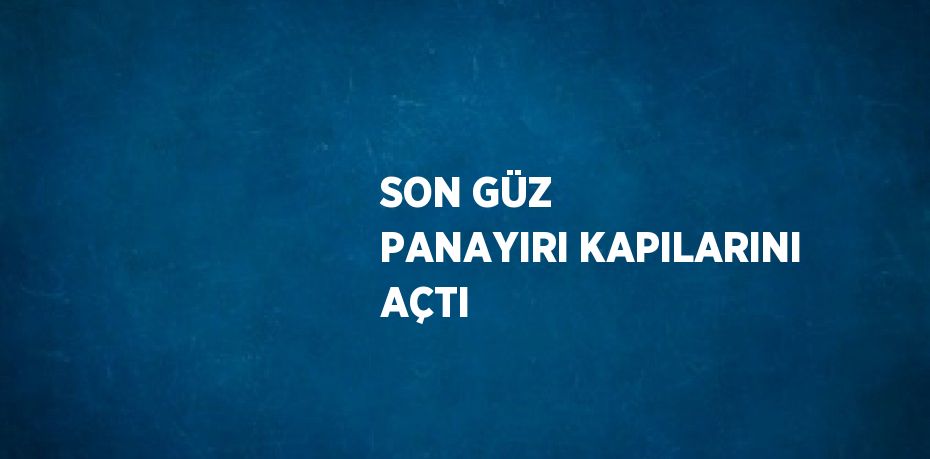 SON GÜZ PANAYIRI KAPILARINI AÇTI