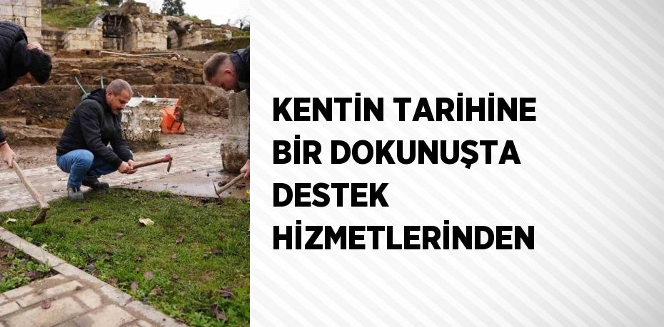 KENTİN TARİHİNE BİR DOKUNUŞTA DESTEK HİZMETLERİNDEN