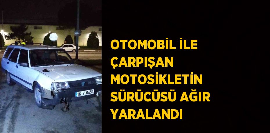 OTOMOBİL İLE ÇARPIŞAN MOTOSİKLETİN SÜRÜCÜSÜ AĞIR YARALANDI