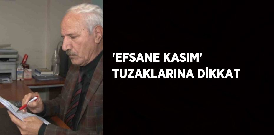 'EFSANE KASIM' TUZAKLARINA DİKKAT