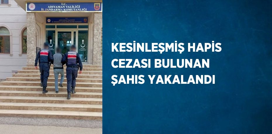 KESİNLEŞMİŞ HAPİS CEZASI BULUNAN ŞAHIS YAKALANDI