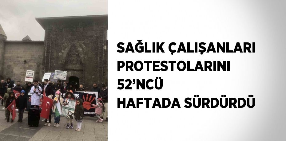 SAĞLIK ÇALIŞANLARI PROTESTOLARINI 52’NCÜ HAFTADA SÜRDÜRDÜ