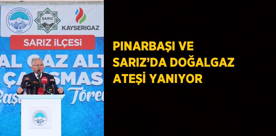 PINARBAŞI VE SARIZ’DA DOĞALGAZ ATEŞİ YANIYOR