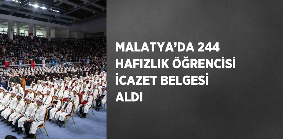 MALATYA’DA 244 HAFIZLIK ÖĞRENCİSİ İCAZET BELGESİ ALDI