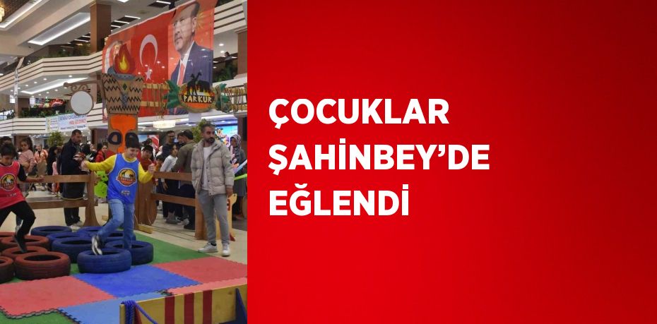 ÇOCUKLAR ŞAHİNBEY’DE EĞLENDİ