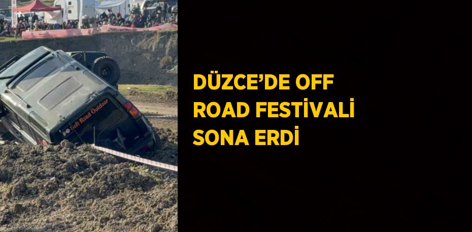 DÜZCE’DE OFF ROAD FESTİVALİ SONA ERDİ