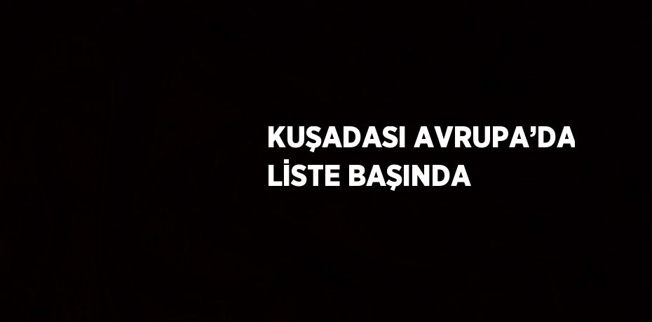 KUŞADASI AVRUPA’DA LİSTE BAŞINDA