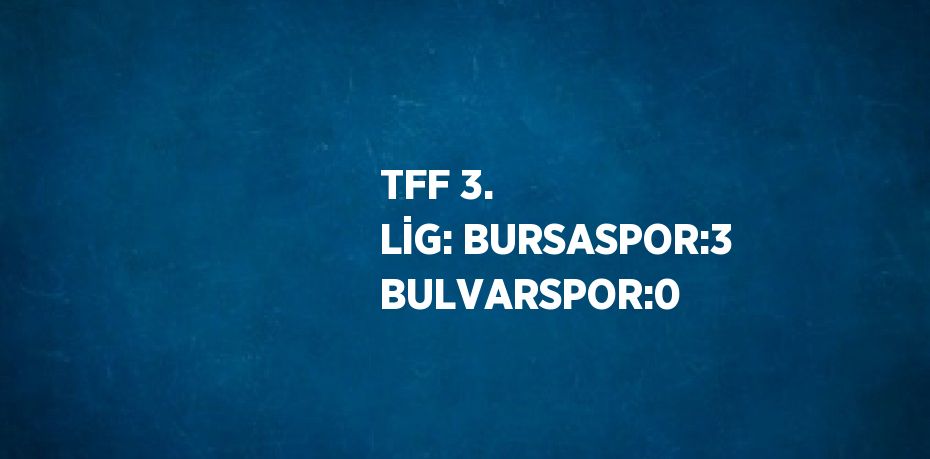 TFF 3. LİG: BURSASPOR:3 BULVARSPOR:0