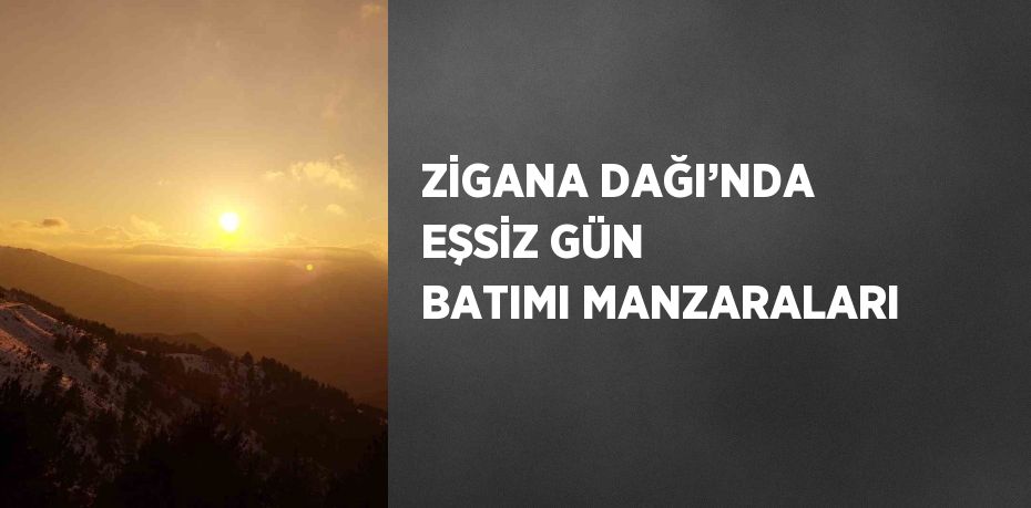 ZİGANA DAĞI’NDA EŞSİZ GÜN BATIMI MANZARALARI