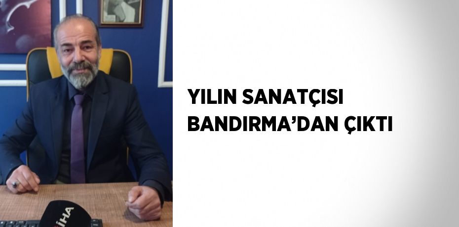 YILIN SANATÇISI BANDIRMA’DAN ÇIKTI