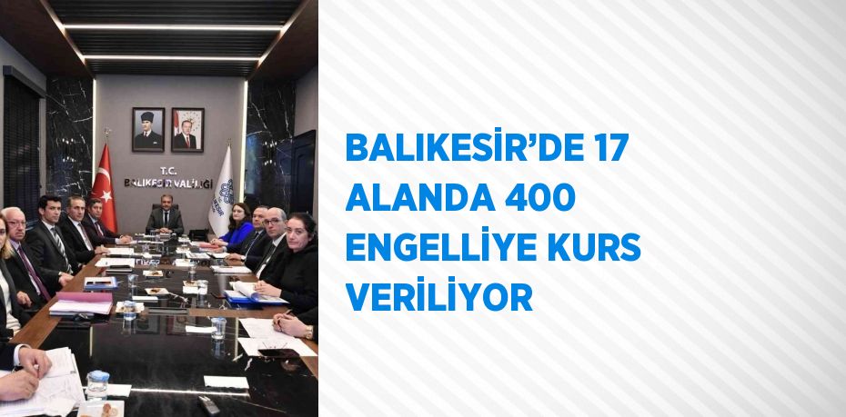 BALIKESİR’DE 17 ALANDA 400 ENGELLİYE KURS VERİLİYOR