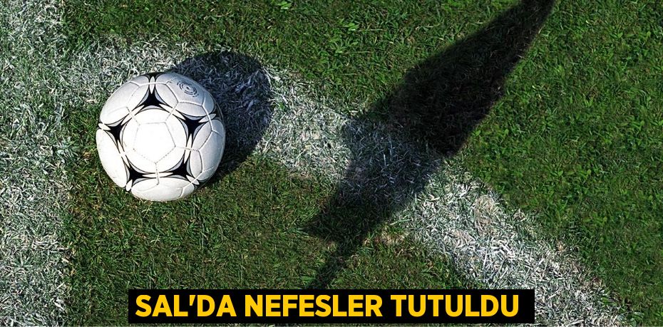 SAL’DA NEFESLER TUTULDU