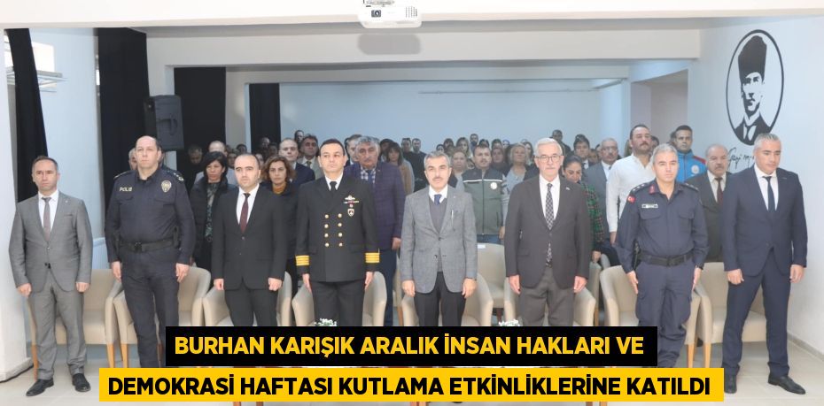 BURHAN KARIŞIK ARALIK İNSAN HAKLARI VE DEMOKRASİ HAFTASI KUTLAMA ETKİNLİKLERİNE KATILDI