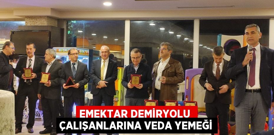 EMEKTAR DEMİRYOLU  ÇALIŞANLARINA VEDA YEMEĞİ