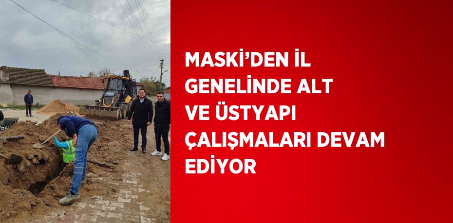 MASKİ’DEN İL GENELİNDE ALT VE ÜSTYAPI ÇALIŞMALARI DEVAM EDİYOR