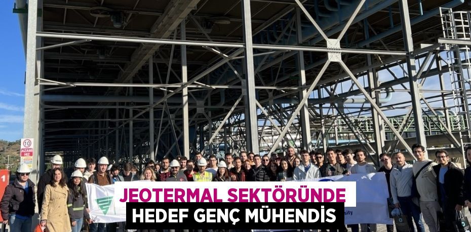 JEOTERMAL SEKTÖRÜNDE HEDEF GENÇ MÜHENDİS