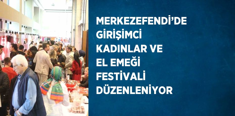 MERKEZEFENDİ’DE GİRİŞİMCİ KADINLAR VE EL EMEĞİ FESTİVALİ DÜZENLENİYOR