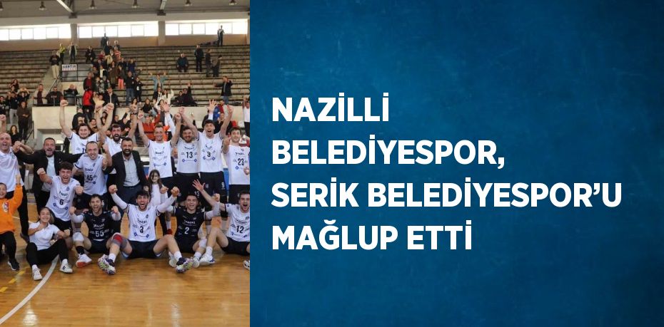 NAZİLLİ BELEDİYESPOR, SERİK BELEDİYESPOR’U MAĞLUP ETTİ