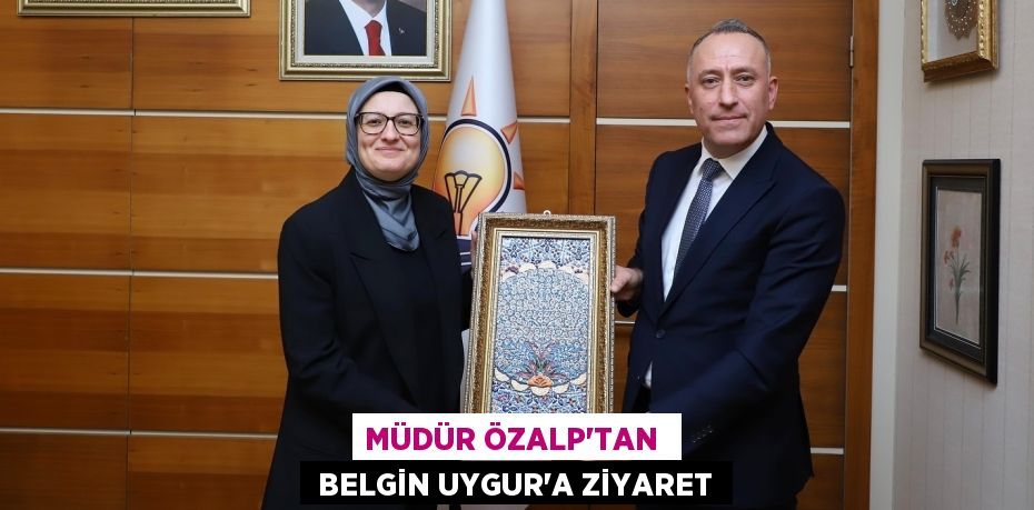 MÜDÜR ÖZALP’TAN   BELGİN UYGUR’A ZİYARET