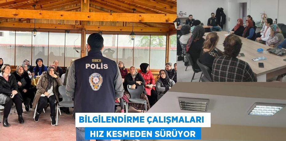 BİLGİLENDİRME ÇALIŞMALARI   HIZ KESMEDEN SÜRÜYOR