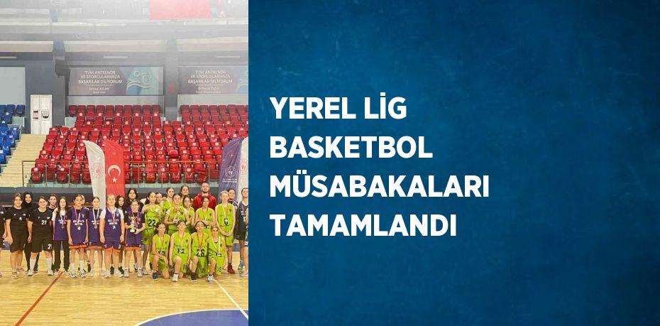 YEREL LİG BASKETBOL MÜSABAKALARI TAMAMLANDI