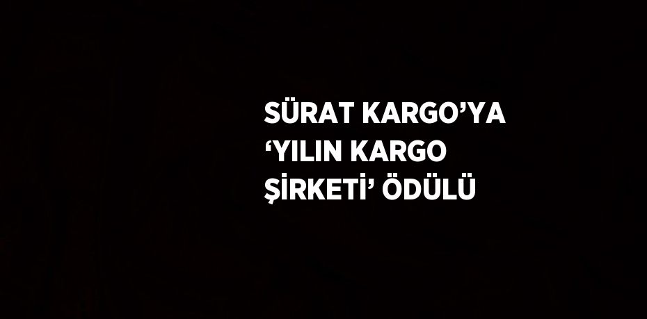 SÜRAT KARGO’YA ‘YILIN KARGO ŞİRKETİ’ ÖDÜLÜ