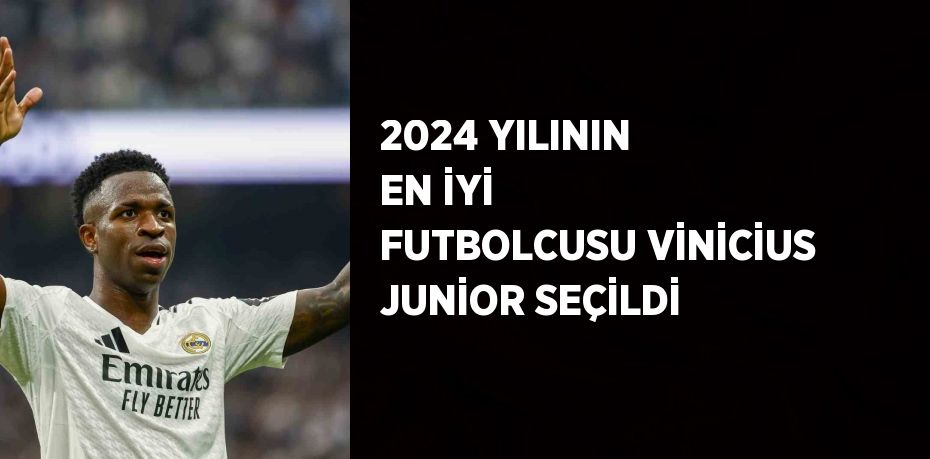 2024 YILININ EN İYİ FUTBOLCUSU VİNİCİUS JUNİOR SEÇİLDİ