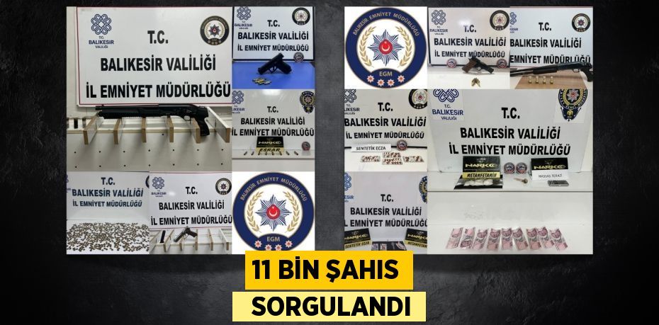 11 BİN ŞAHIS   SORGULANDI