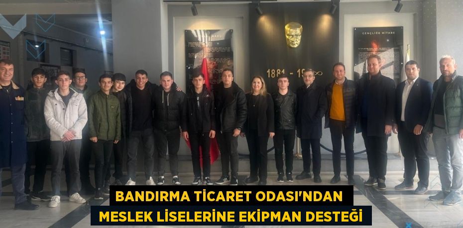 BANDIRMA TİCARET ODASI'NDAN   MESLEK LİSELERİNE EKİPMAN DESTEĞİ