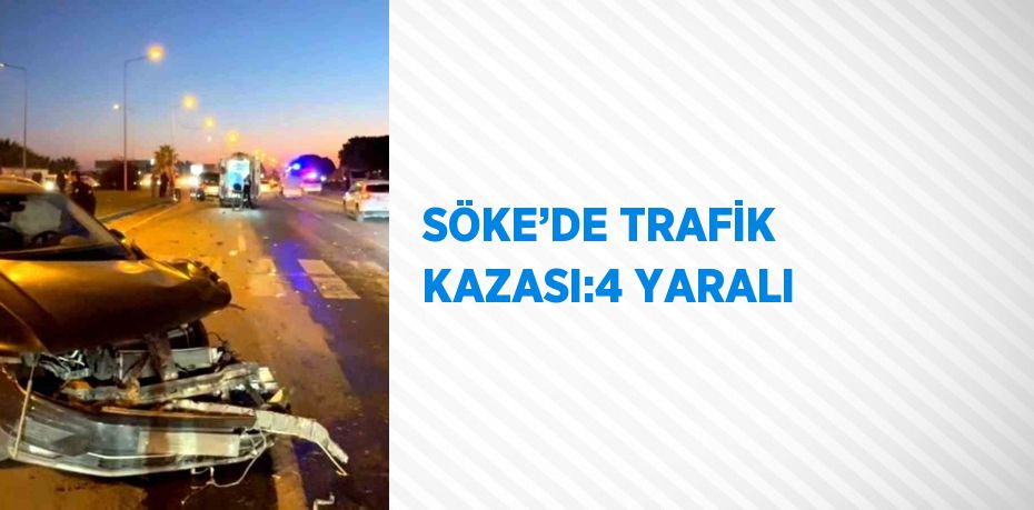 SÖKE’DE TRAFİK KAZASI:4 YARALI