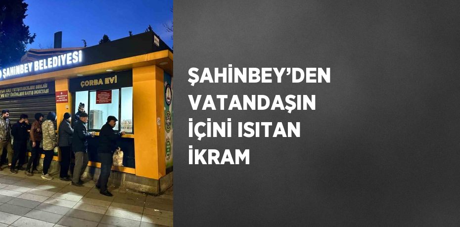 ŞAHİNBEY’DEN VATANDAŞIN İÇİNİ ISITAN İKRAM